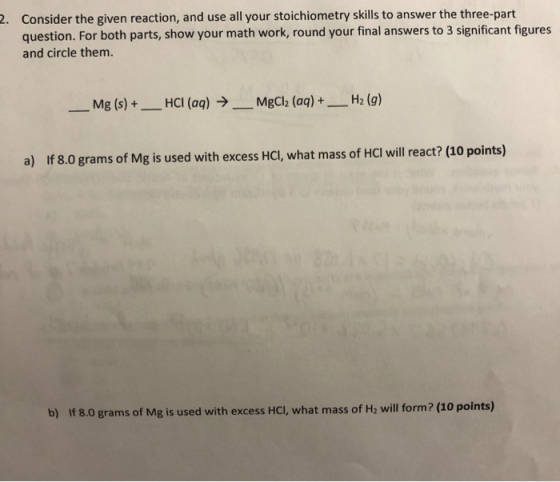 2. Consider the given reaction, and use all your stoichiometry skills to answer the three-part question. For both parts, show