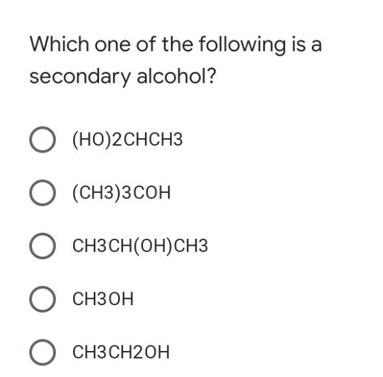 Which one of the following is a secondary alcohol? O (HO)2CHCH3 O (CH3)3COH ОСН3СН(ОН) СнЗ Оснзон О CH3CH2OH