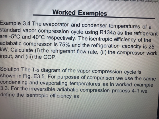 ler SHVAC SV Ref Cycles lGalgillg Worked Examples Example 3.4 The evaporator and condenser temperatures of a standard vapor c