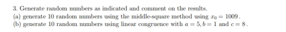 3. Generate random numbers as indicated and comment on the results. (a) generate 10 random numbers using the middle-square me