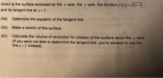 Given is the surface enclosed by the x-axis, the y-axis, the function f(x)=2x-2 and its tangent line at x = 3. (5a) Determine