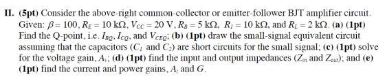 II. (5pt) Consider the above-right common-collector or emitter-follower BJT amplifier circuit. Given: ß= 100, RE = 10 k1, Vcc