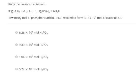 Study the balanced equation. 3Hg(OH)2 + 2H3PO4 → Hg3(PO4)2 + 6H20 How many mol of phosphoric acid (H3PO4) reacted to form 3.1