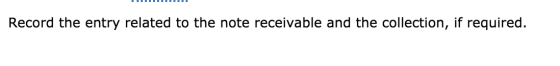 Record the entry related to the note receivable and the collection, if required.