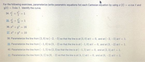 For the following exercises, parameterize (write parametric equations for) each Cartesian equation by using < (t) = a cost an