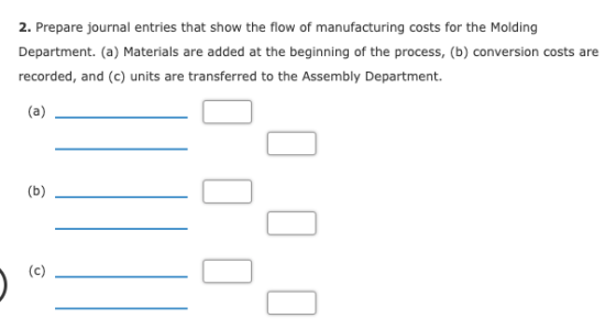 2. Prepare journal entries that show the flow of manufacturing costs for the Molding Department. (a) Materials are added at t