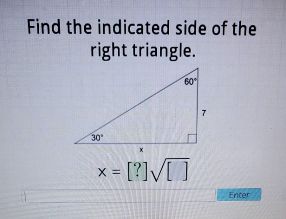 Find the indicated side of the right triangle. 60° 7 30° х x = [?]VO Enter