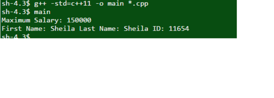sh-4.3$ g++ -std-c++11-o main *.cpp sh-4.3$ main Maximum Salary: 150000 First Name: Sheila Last Name: Sheila ID: 11654