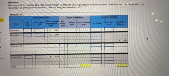 3 Required: Monson sells 25 units for $25 each on December 15. Monson uses a perpetual inventory system. Determine the costs