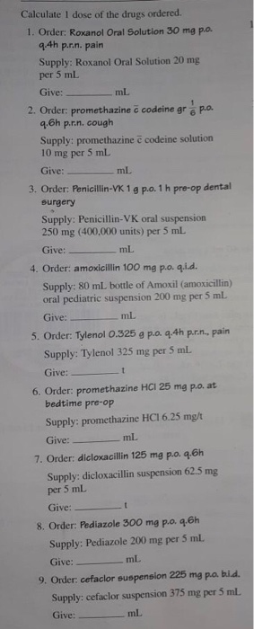 ml Calculate 1 dose of the drugs ordered. 1. Order: Roxanol Oral Solution 30 mg p.o. 9.4h pr.n. pain Supply: Roxanol Oral Sol