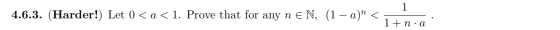 1 4.6.3. (Harder!) Let 0 < a < 1. Prove that for any n EN, (1 – a)” < 1+n·a
