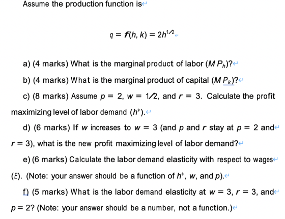 Assume the production function is q = f(h, k) = 2n12 a) (4 marks) What is the marginal product of labor (M Pn)?- b) (4 marks)