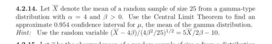 4.2.14. Let X denote the mean of a random sample of size 25 from a gamma-type distribution with a = 4 and 3 > 0. Use the Cent