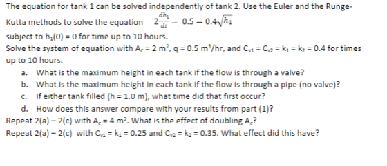 The equation for tank 1 can be solved independently of tank 2. Use the Euler and the Runge- Kutta methods to solve the equati