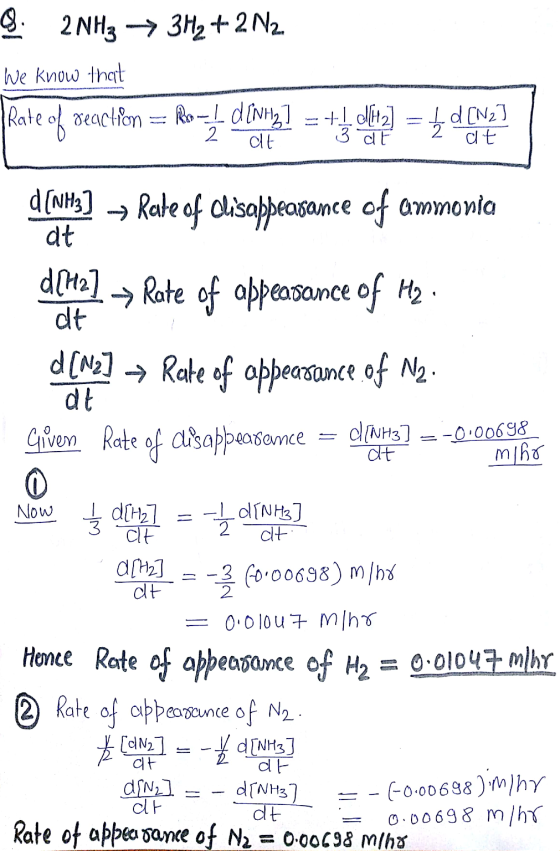 . 2NH3 + 3H2+2 N2 We know that dt dt nearence = MINH3] =-0.00698 at miho Rate of reaction = Ro - deni= t4 ditz) = 4 d (Ne? DE