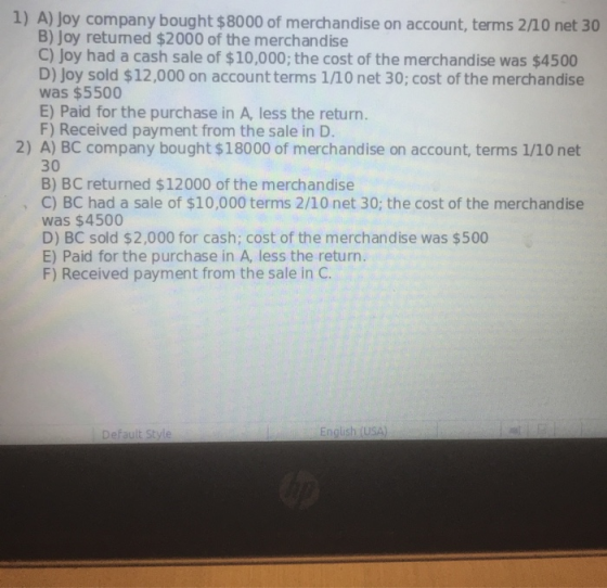 1) A) Joy company bought $8000 of merchandise on account, terms 2/10 net 30 B) Joy retumed $2000 of the merchandise C) Joy ha