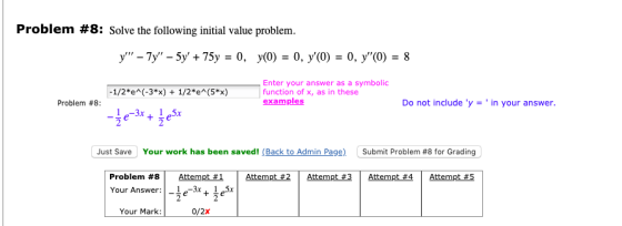 Problem #8: Solve the following initial value problem. y – 7y - 5y + 75y = 0, y(0) = 0, y0) = 0, y(0) = 8 -1/2*e^(-3*x)