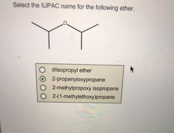 Select the IUPAC name for the following ether. diisopropyl ether 2-propanyloxypropane 2-methylpropoxy isopropane 2-(1-methyle