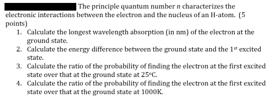 | The principle quantum number n characterizes the electronic interactions between the electron and the nucleus of an H-atom.