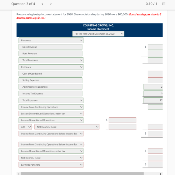 Question 3 of 4 0.19/1 Prepare a single-step income statement for 2020. Shares outstanding during 2020 were 100,000. (Round e