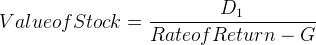 \bg_white \large Value of Stock = \frac{D_{1}}{Rate of Return- G}