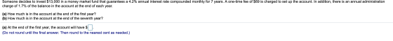 Someone decides to invest $13,000 in a money market fund that guarantees a 4.2% annual interest rate compounded monthly for 7