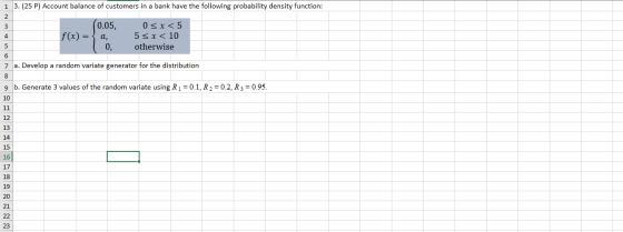 1 3. (25 P) Account balance of customers in a bank have the following probability density function: 2 3 (0.05, 0<x< 5 4 f(x)