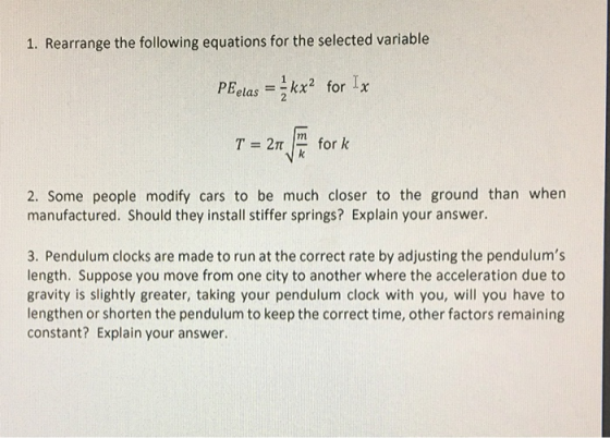 1. Rearrange the following equations for the selected variable PEelas kx2 for Ix for k T 2T 2. Some people modify cars to be