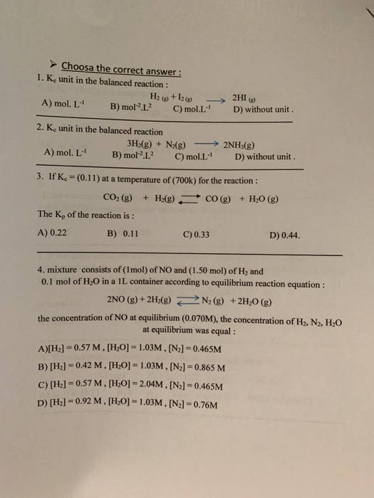 Choosa the correct answer : 1. K unit in the balanced reaction : H2 +12 -> 2H A) mol. L. B) mol.L2 C) mol.L. D) without unit