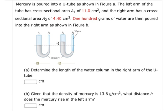Mercury is poured into a U-tube as shown in Figure a. The left arm of the tube has cross-sectional area A1 of 11.0 cm2, and t