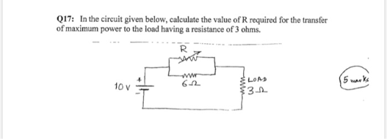 Q17: In the circuit given below, calculate the value of R required for the transfer of maximum power to the load having a res