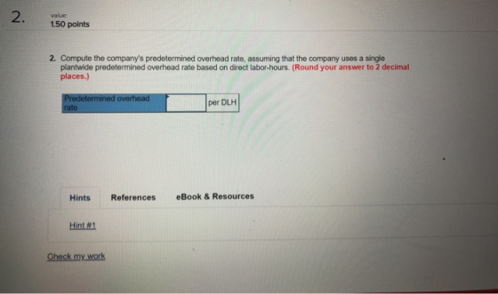 2. value 1.50 points 2. Compute the companys predetermined overhead rate, assuming that the company uses a single plantwide
