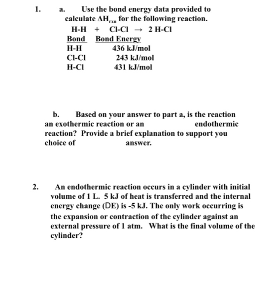 1. a. Use the bond energy data provided to calculate AH.. for the following reaction. H-H + Cl-Cl → 2 H-CI Bond Bond Energy H