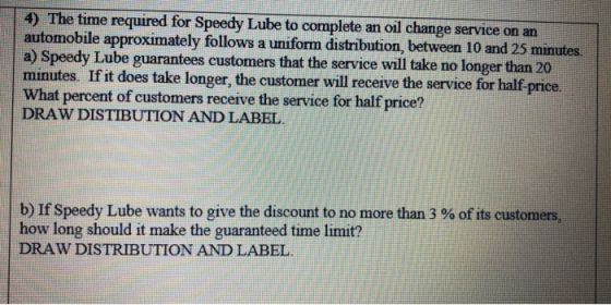 4) The time required for Speedy Lube to complete an oil change service on an automobile approximately follows a uniform distr