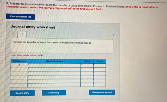 14. Prepare the journal entry to record the transfer of costs from Work in Process to Finished Goods. (If no entry is require
