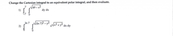 Change the Cartesian integral to an equivalent polar integral, and then evaluate. 1) SS -7 0 49-x2 dy dx In 7 (In 7)2 - y2 Vx