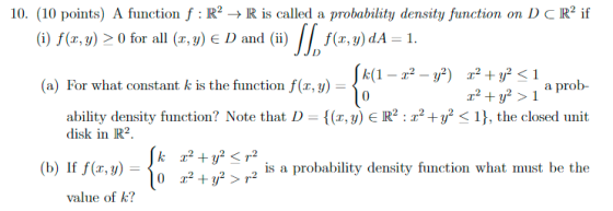 10. (10 points) A function f : R2 + R is called a probability density function on D CR if (6) f(, y) 0 for all (x, y) E D and
