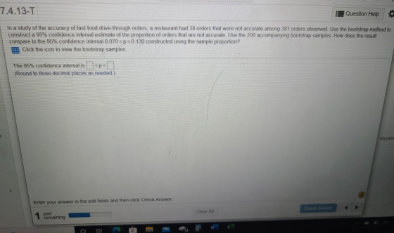7.4.13-T Question Help In a study of the accuracy of fast-food drive through orders, a restaurant had 38 orders that were not