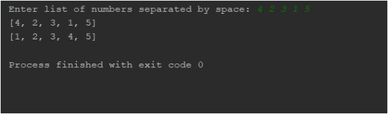 Enter list of numbers separated by space: 4 2 3 1 5 [4, 2, 3, 1, 5] [1, 2, 3, 4, 5] Process finished with exit code 0