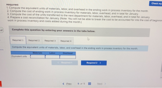 Check my Required: 1. Compute the equivalent units of materials, labor, and overhead in the ending work in process inventory
