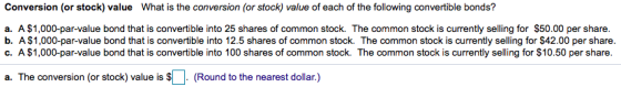 Conversion (or stock) value What is the conversion (or stock) value of each of the following convertible bonds? a. A $1,000-p