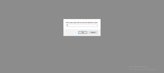 How many years will you work for pennies a day? 11 OK Cancel Activate Windows Go to Settings to activate Windows.
