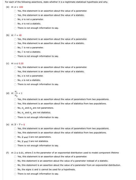 For each of the following assertions, state whether it is a legitimate statistical hypothesis and why. (a) H: 0 > 100 Yes, th