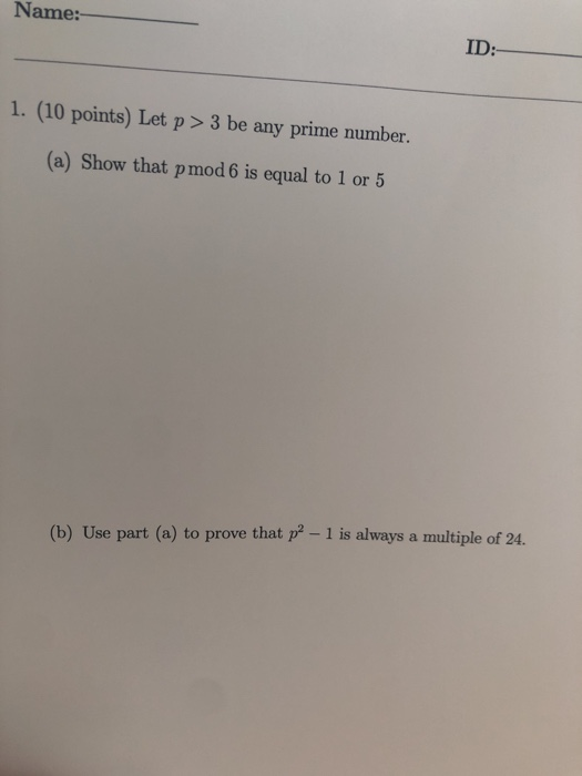 ame: . (10 points) Let p > 3 be any prime number. (a) Show that p mod 6 is equal to 1 or 5 (b) Use part (a) to prove that pe