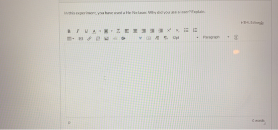 In this experiment, you have used a He Ne laser. Why did you use a laser? Explain. HTML Editor BIA-A-LEE 31.xx. E I. DO NVG O