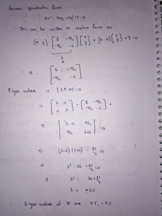 Given quadratric form 6x² - xy - by² +6=0 This can be written in matrix form (w s] [](3) [_(%) *s-o А 6 - 9/2 .] -ah Eigen v