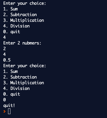 Enter your choice: 1. Sum 2. Subtraction 3. Multiplication 4. Division 0. quit 4 Enter 2 nubmers: 2 4 0.5 Enter your choice: