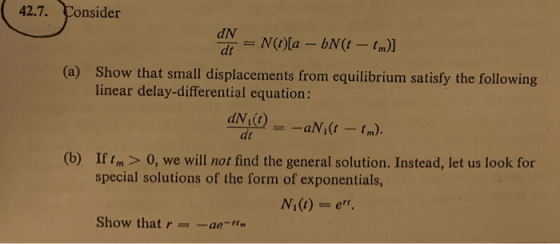 42.7. Consider = N()(a - bN(t – (m)] (a) Show that small displacements from equilibrium satisfy the following linear delay-di