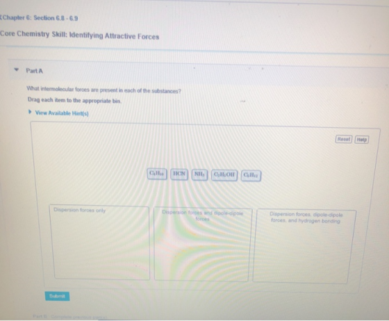 Chapter 6: Section 6.3 -6.9 Core Chemistry Skill: Identifying Attractive Forces Part A What intermolecular forces are present