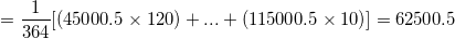 \small =\frac{1}{364}[(45000.5\times 120)+...+(115000.5\times 10)]=62500.5